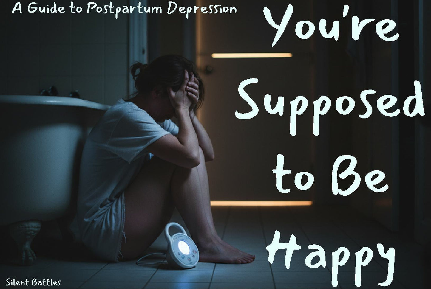 You're Supposed to Be Happy — A Guide to Postpartum Depression